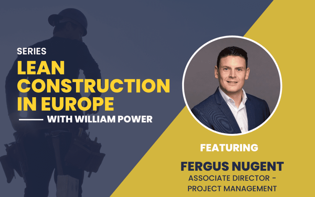 Lean Construction in Europe Featuring Fergus Nugent